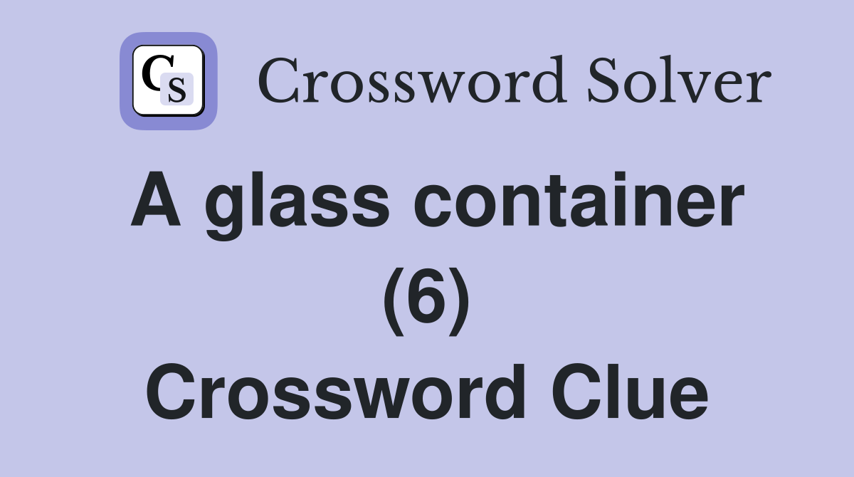 A glass container (6) Crossword Clue Answers Crossword Solver